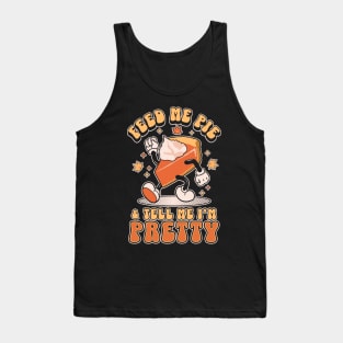 Feed Me Pie and Tell Me I'm Pretty - Thanksgiving Tank Top